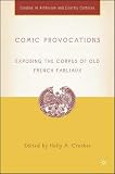 Comic Provocations : Exposing The Corpus Of Old French  Fabliaux