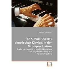 Die Simulation des akustischen Klaviers in der Musikproduktion: Studie zum Vergleich von Multisampling und Physical Modeling zur Klaviersimulation