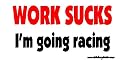 Work Sucks I'm Going Racing Offroad Bumper Sticker / Decal