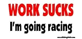 Work Sucks I'm Going Racing Offroad Bumper Sticker / Decal