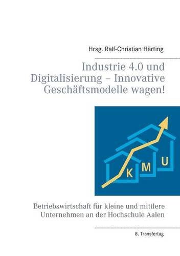 Industrie 4.0 Und Digitalisierung - Innovative Geschaftsmodelle Wagen! (German Edition)