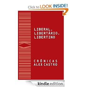 Liberal Libertario Libertino - Cronicas (Portuguese Edition)