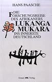 Die Forschungsreise des Afrikaners Lukanga Mukara ins innerste Deutschland - Hans Paasche