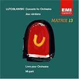 Matrix 13 - Witold Lutoslawski: Concerto for Orchestra / Jeux Venitiens / Livre pour Orchestre / Mi-Parti