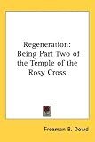 Regeneration: Being Part Two of the Temple of the Rosy Cross