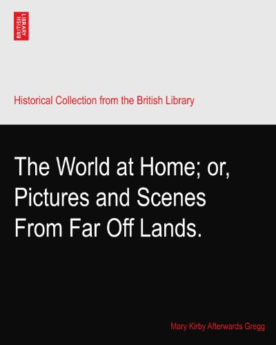 The World at Home; or, Pictures and Scenes From Far Off Lands.