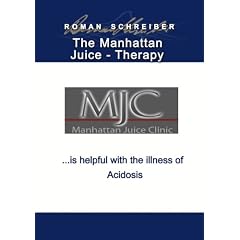 The Manhattan Juice - Therapy . . . is helpful with the illness of Acidosis: English... by Dr. Roman Schreiber