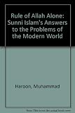 The rule of Allah alone : Sunni Islam's answers to the problems of the modern world