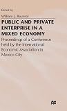 Public and private enterprise in a mixed economy : proceedings of a conference held by the International Economic Association in Mexico City