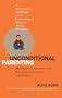 Unconditional Parenting: Moving from Rewards and Punishments to Love and Reason