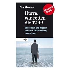 Hurra, wir retten die Welt!: Wie Politik und Medien mit der Klimaforschung umspringen