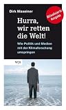 Hurra, wir retten die Welt!: Wie Politik und Medien mit der Klimaforschung umspringen