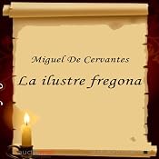 La ilustre fregona [The Illustrious Kitchen Maid] | [Miguel De Cervantes]