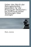 Ueber Den Werth Der Naturgeschichte: Besonders Fur Die Bildung Der Deutschen : Bei Eroffnung Seiner