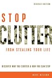 Stop Clutter From Stealing Your Life: Discover Why You Clutter and How You Can Stop