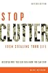 Stop Clutter From Stealing Your Life: Discover Why You Clutter and How You Can Stop