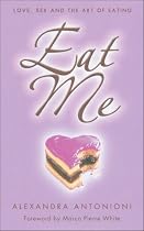 Eat Me: Love, Sex and the Art of Eating