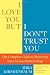 I Love You But I Don't Trust You: The Complete Guide to Restoring Trust in Your Relationship