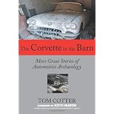 The Corvette in the Barn: More Great Stories of Automotive Archaeology