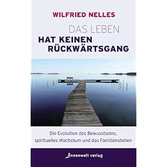 Das Leben hat keinen R�ckw�rtsgang: Die Evolution des Bewusstseins, spirituelles Wachstum und das Familienstellen