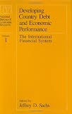 Developing Country Debt and Economic Performance, Volume 1: The International Financial System (National Bureau of Economic Research Project Report)