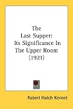 The Last Supper: Its Significance In The Upper Room (1921)