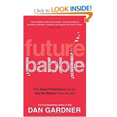 Future Babble: Why Expert Predictions Fail and Why We Believe them Anyway
