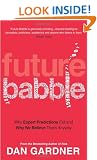 Future Babble: Why Expert Predictions Fail and Why We Believe them Anyway