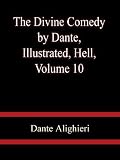 The Divine Comedy by Dante, Illustrated, Hell, Volume 10 The Divine Comedy by Dante, Illustrated, Hell, Volume 10