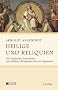 Heilige und Reliquien: Die Geschichte ihres Kultes vom fr�hen Christentum bis zur Gegenwart