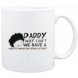 Mug White  Daddy why can`t we have a North American River Otter ?  Animals