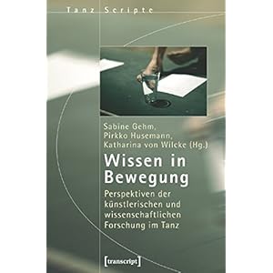 Wissen in Bewegung: Perspektiven der künstlerischen und wissenschaftlichen Forschung im Tanz (TanzS