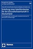 Produkt-Bild: Erstellung eines Satellitenkontos f&uuml;r die Gesundheitswirtschaft in Deutschland: Forschungsprojekt im Auftrag des Bundesministeriums f&uuml;r Wirtschaft und Technologie