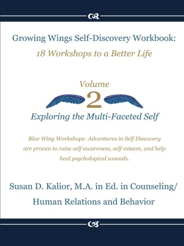 Growing Wings Self-Discovery Workbook-Vol.2: :18 Workshops to a Better Life: Exploring the Multi-Faceted Self (Growing Wings Self-Discovery Series) (Volume 2), by Susan D. Kalior