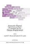 Acoustic signal processing for ocean exploration : [proceedings of the NATO Advanced Study Institute on Acoustic Signal Processing for Ocean Exploration, Funchal, Madeira, Portugal, July 26-August 7, 