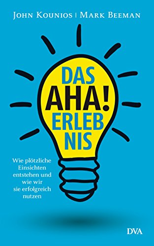 Das Aha-Erlebnis: Wie plötzliche Einsichten entstehen und wie wir sie erfolgreich nutzen - (German Edition)