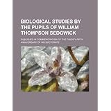 biological studies by the pupils of william thompson sedgwick published in commemoration of the twenty fifth