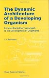 The Dynamic Architecture of a Developing Organism: An Interdisciplinary Approach to the Development of Organisms