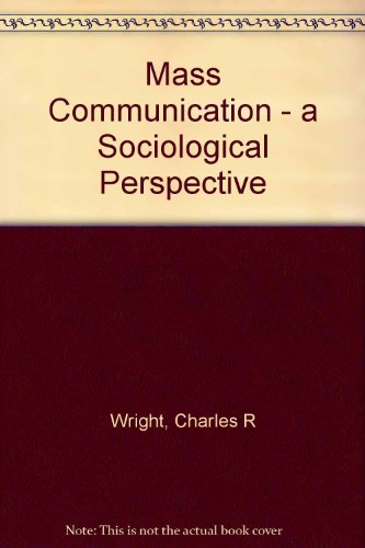 Mass Communication - a Sociological Perspective, by Charles R Wright