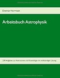 Arbeitsbuch Astrophysik: 230 Aufgaben zu Astronomie und Kosmologie - Dietmar Herrmann