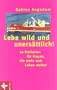 Lebe wild und uners�ttlich! 10 Freiheiten f�r Frauen die mehr vom Leben wollen