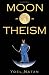 Moon-O-Theism: Religion Of A War And Moon God Prophet Vol I Of II (Volume 1)
