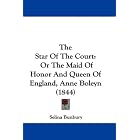 The Star Of The Court: Or The Maid Of Honor And Queen Of England, Anne... by Selina Bunbury
