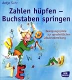 Zahlen hüpfen - Buchstaben springen: Bewegungsspiele zur ganzheitlichen Schulvorbereitung