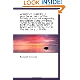 A summer in Alaska, a popular account of the travels of an Alaska exploring expedition... by Frederick Schwatka