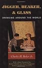 Jigger, Beaker, and Glass : Drinking Around the World