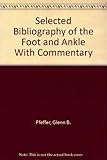 Selected bibliography of the foot and ankle with commentary