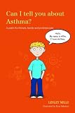 Can I tell you about Asthma? : a guide for friends, family and professionals