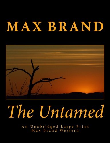 The Untamed An Unabridged Large Print Max Brand Western: The Complete & Unabridged Original Classic Western (Summit Classic Large Print Editions)