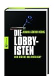 Die Lobbyisten: Wer regiert uns wirklich? - Johann-G&uuml;nther K&ouml;nig